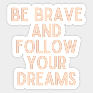 Be brave and follow your dreams - Inspiring and Motivational Quotes Sticker